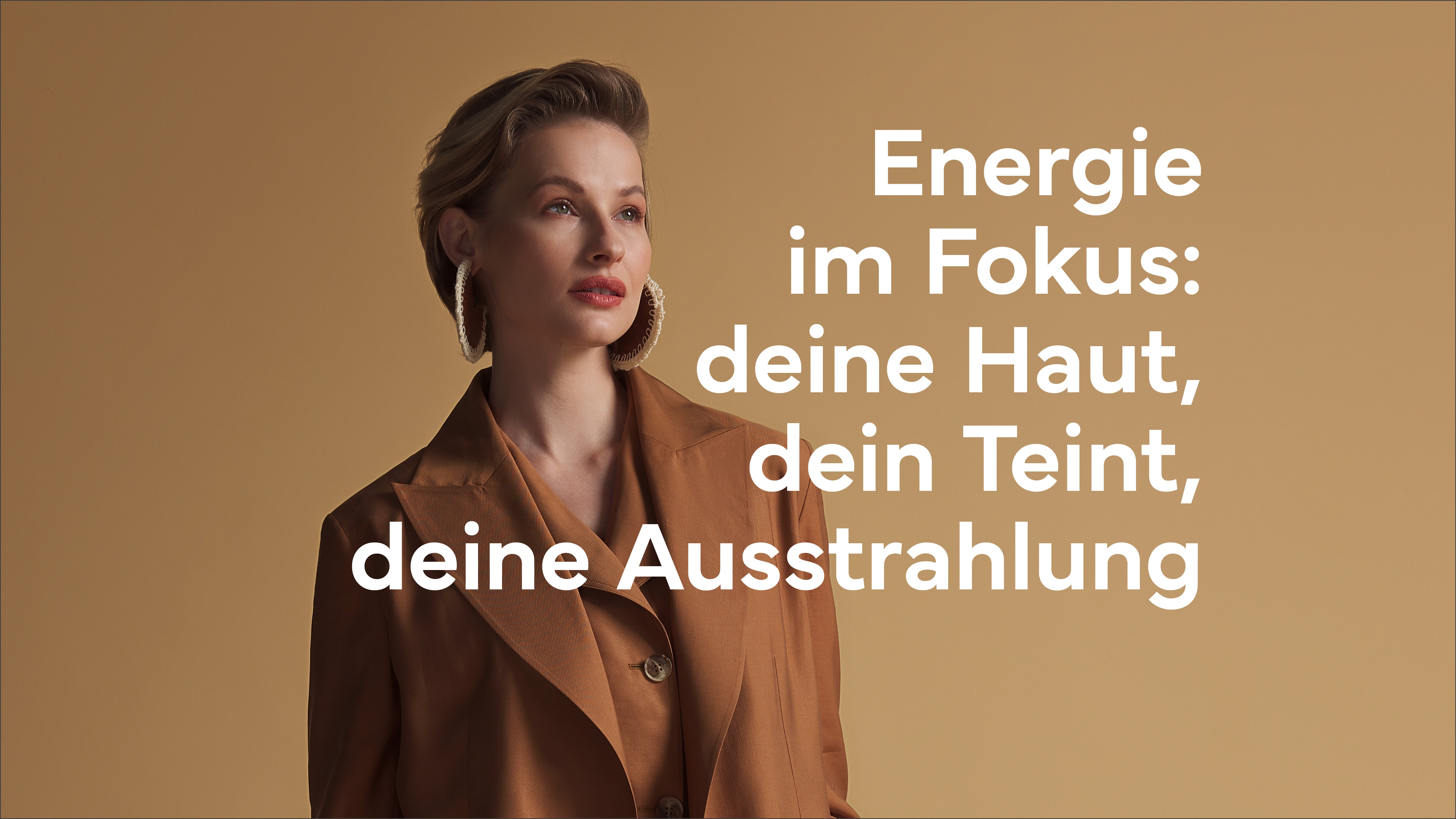 Energie im Fokus: deine Haut, dein Teint,deine Ausstrahlung.